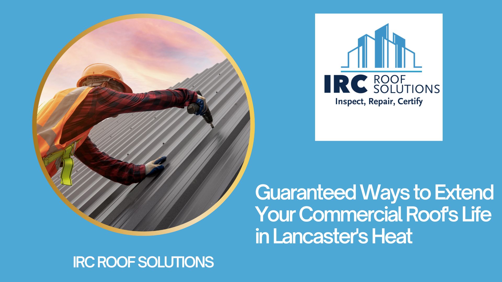 Guaranteed Ways to Extend Your Commercial Roof’s Life in Lancaster’s Heat